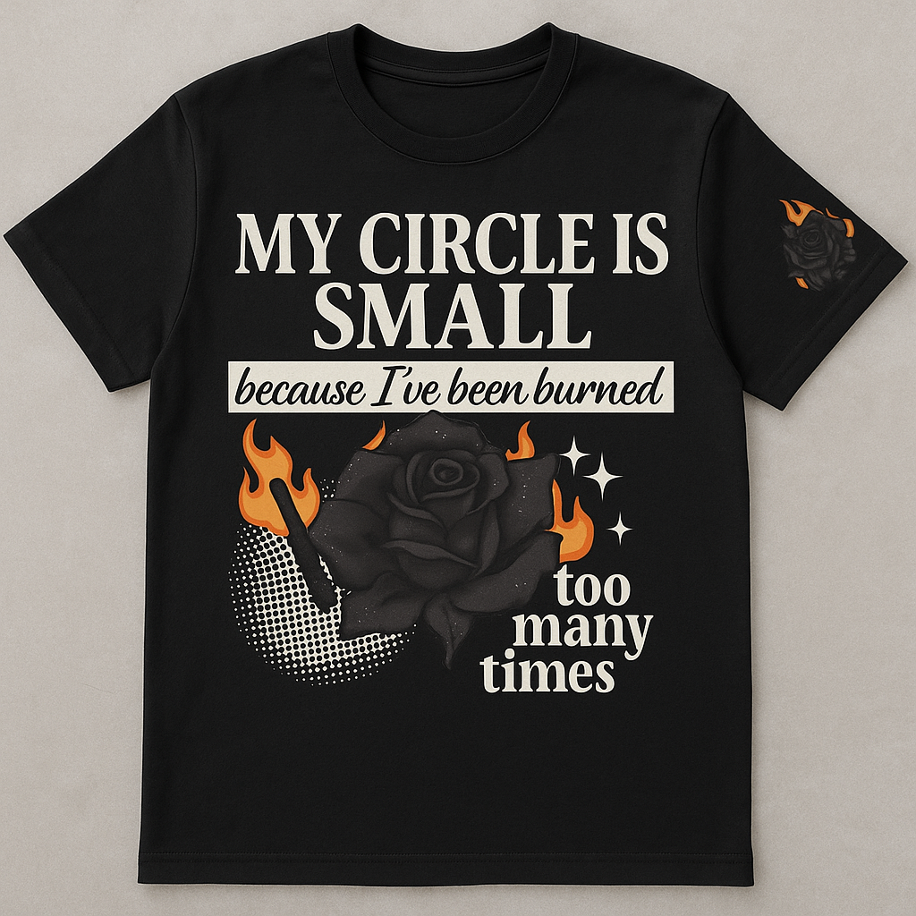 My circle is small bc I've been burned too many times