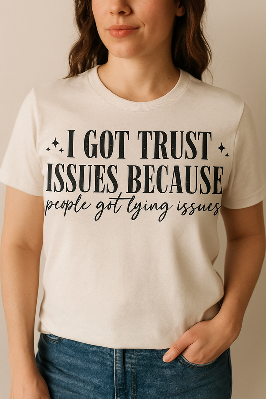 I got trust issues because people got lying issues!