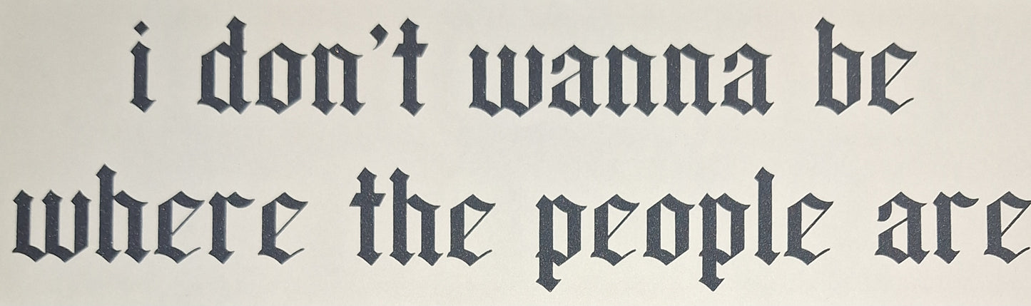 I don't wanna be where the people are